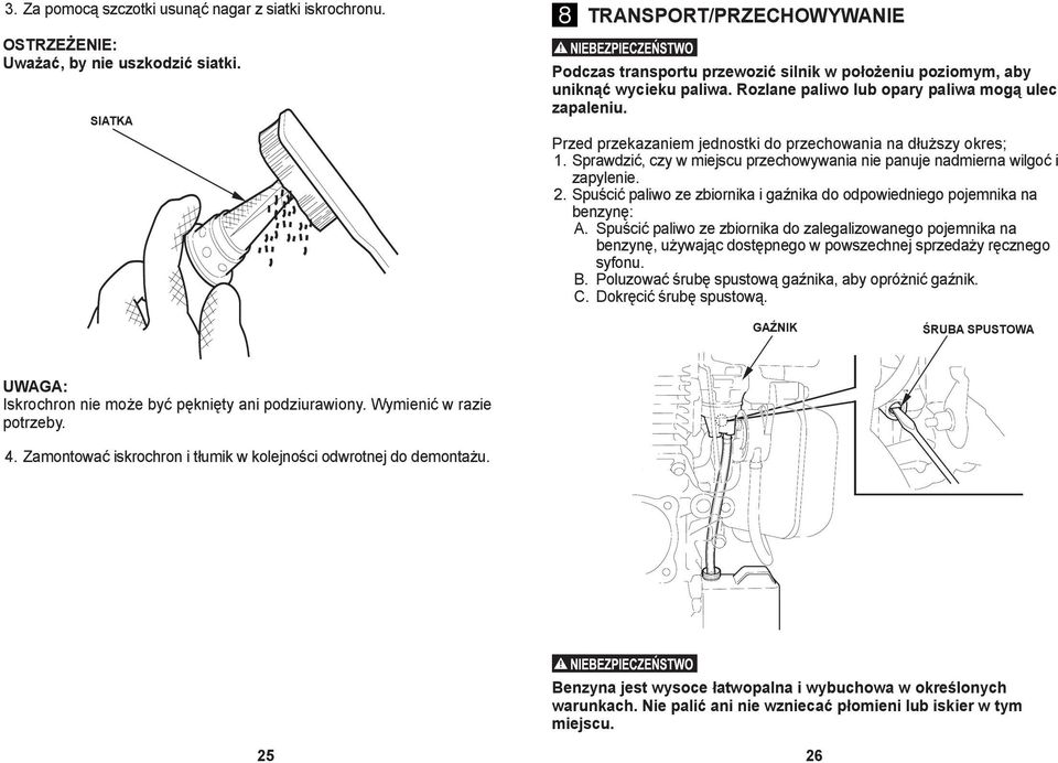 Przed przekazaniem jednostki do przechowania na dłuższy okres; 1. Sprawdzić, czy w miejscu przechowywania nie panuje nadmierna wilgoć i zapylenie. 2.