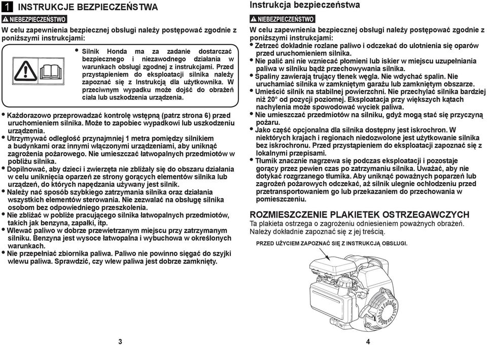 W przeciwnym wypadku może dojść do obrażeń ciała lub uszkodzenia urządzenia. Każdorazowo przeprowadzać kontrolę wstępną (patrz strona 6) przed uruchomieniem silnika.