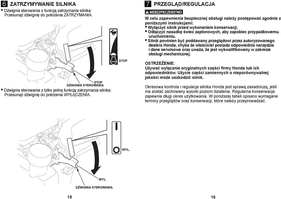 STOP 7 PRZEGLĄD/REGULACJA W celu zapewnienia bezpiecznej obsługi należy postępować zgodnie z poniższymi instrukcjami: Wyłączyć silnik przed wykonaniem konserwacji.