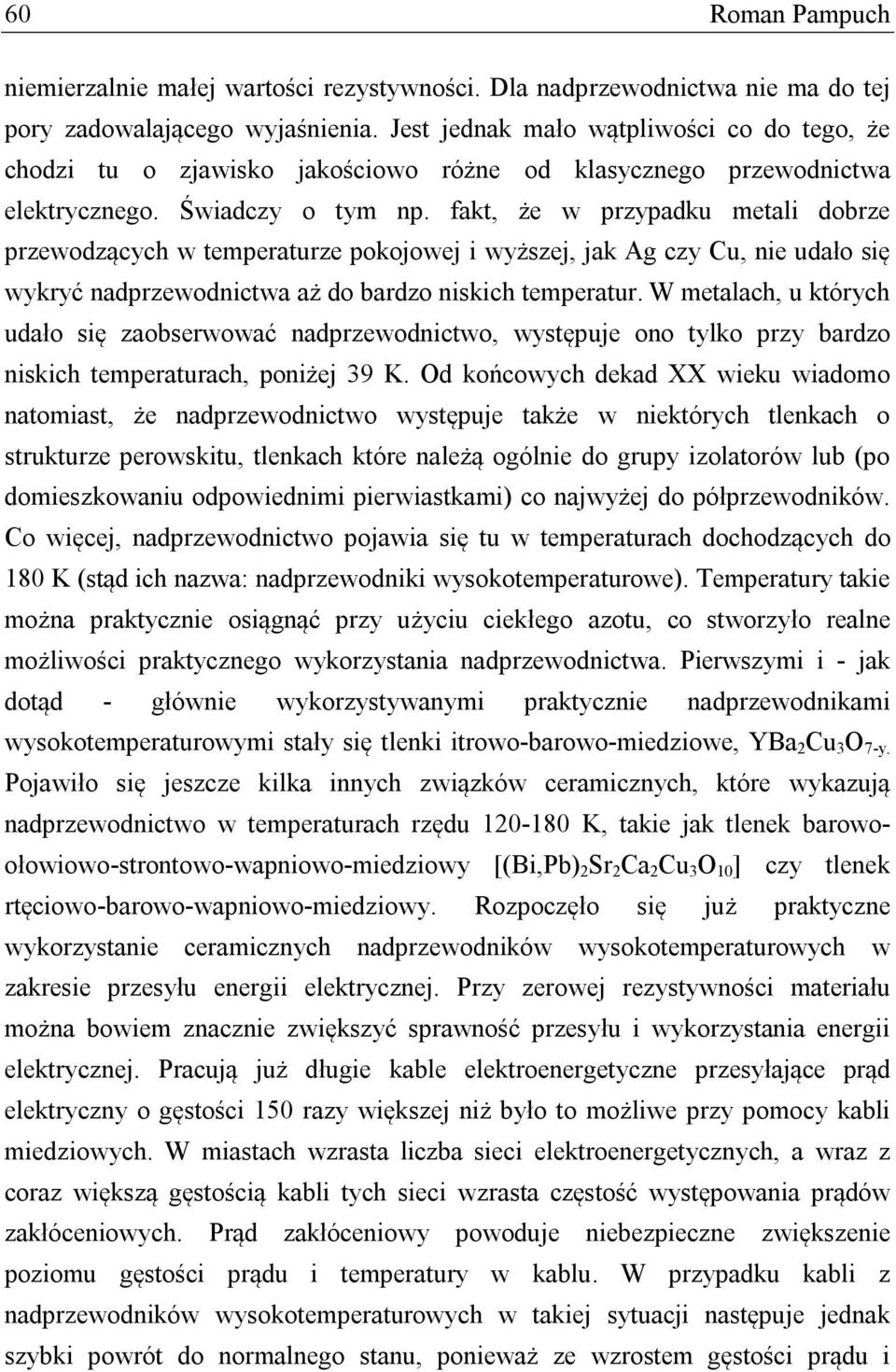 fakt, że w przypadku metali dobrze przewodzących w temperaturze pokojowej i wyższej, jak Ag czy Cu, nie udało się wykryć nadprzewodnictwa aż do bardzo niskich temperatur.