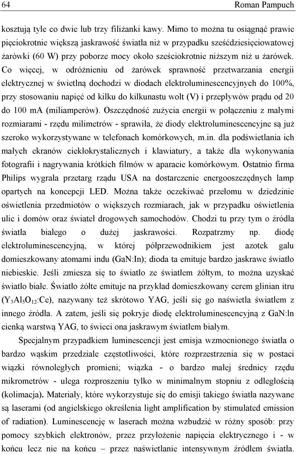 Co więcej, w odróżnieniu od żarówek sprawność przetwarzania energii elektrycznej w świetlną dochodzi w diodach elektroluminescencyjnych do 100%, przy stosowaniu napięć od kilku do kilkunastu wolt (V)