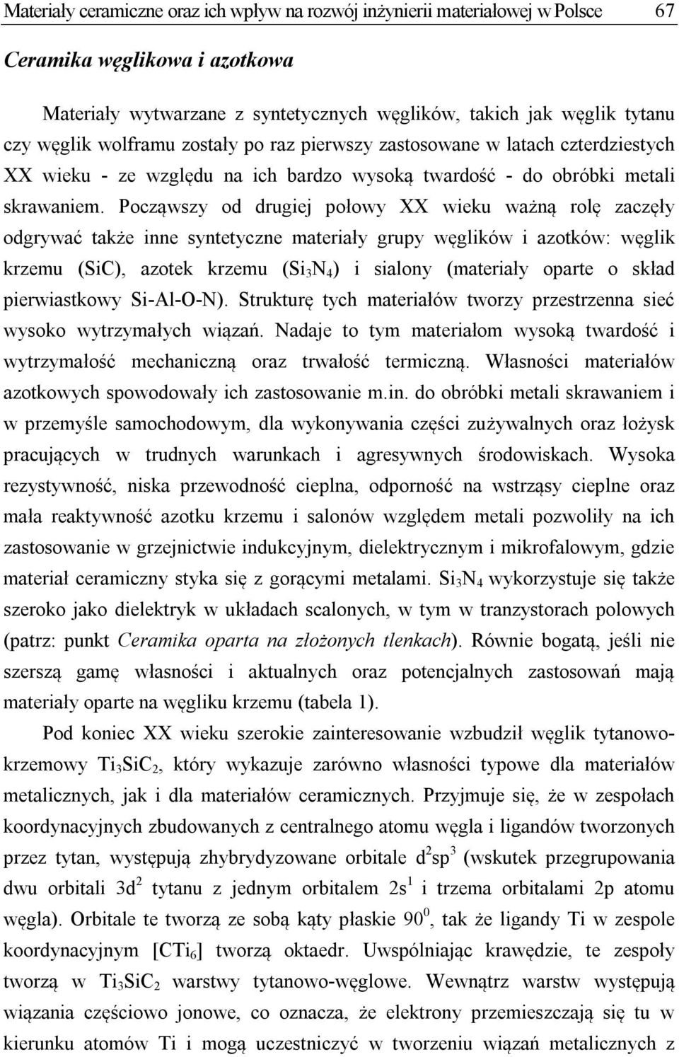 Począwszy od drugiej połowy XX wieku ważną rolę zaczęły odgrywać także inne syntetyczne materiały grupy węglików i azotków: węglik krzemu (SiC), azotek krzemu (Si 3 N 4 ) i sialony (materiały oparte