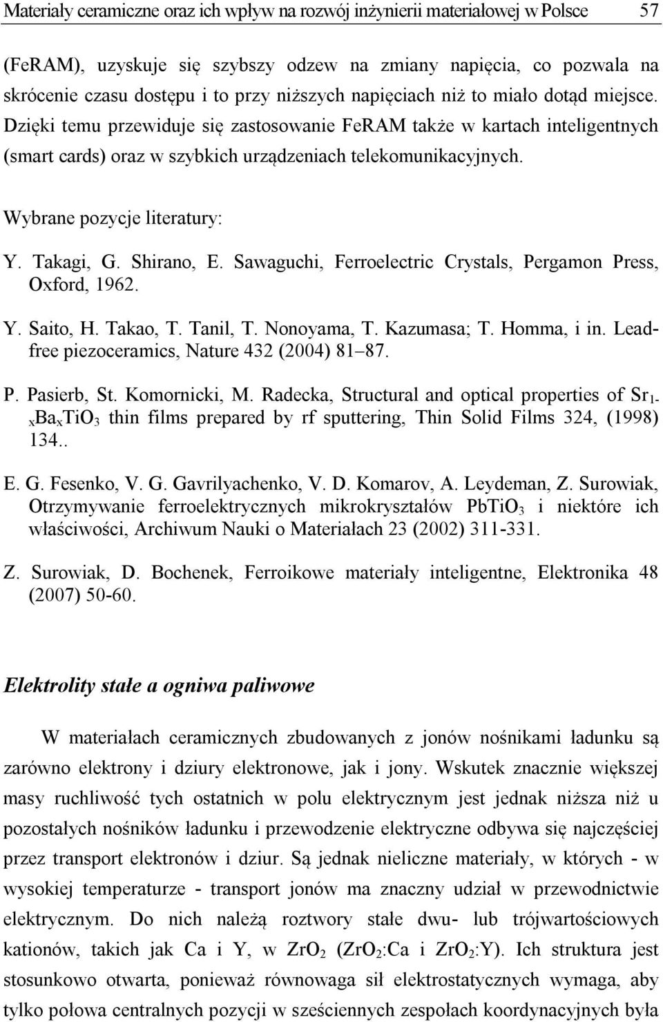 Wybrane pozycje literatury: Y. Takagi, G. Shirano, E. Sawaguchi, Ferroelectric Crystals, Pergamon Press, Oxford, 1962. Y. Saito, H. Takao, T. Tanil, T. Nonoyama, T. Kazumasa; T. Homma, i in.