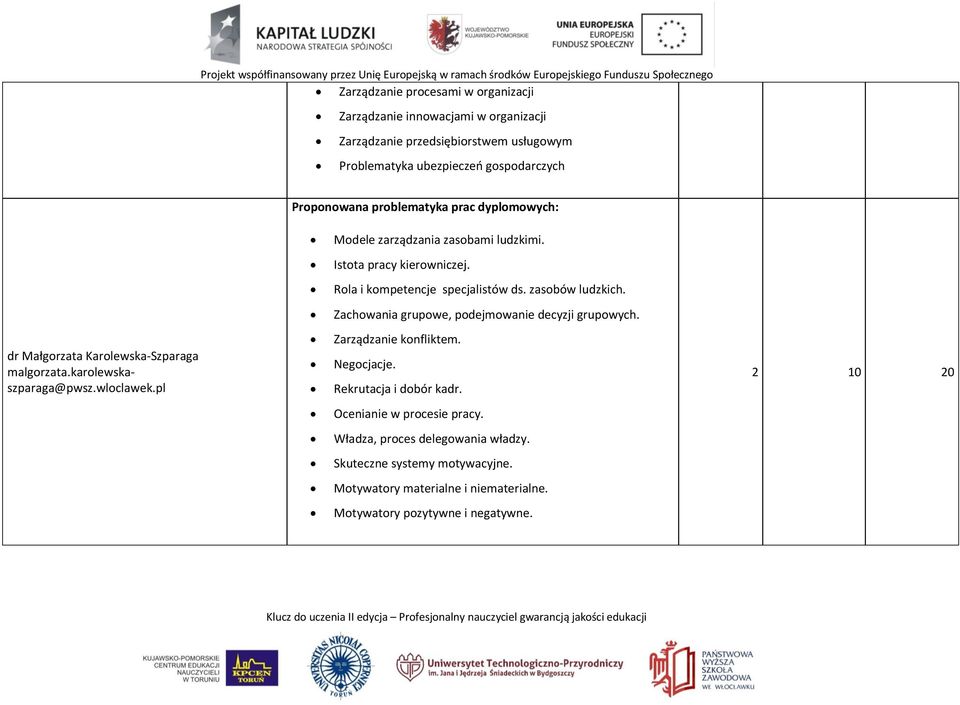 Zachowania grupowe, podejmowanie decyzji grupowych. dr Małgorzata Karolewska-Szparaga malgorzata.karolewskaszparaga@pwsz.wloclawek.pl Zarządzanie konfliktem.