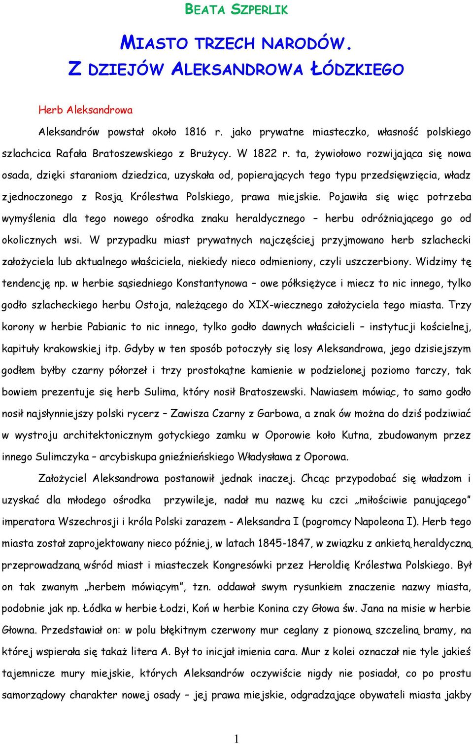 ta, żywiołowo rozwijająca się nowa osada, dzięki staraniom dziedzica, uzyskała od, popierających tego typu przedsięwzięcia, władz zjednoczonego z Rosją Królestwa Polskiego, prawa miejskie.
