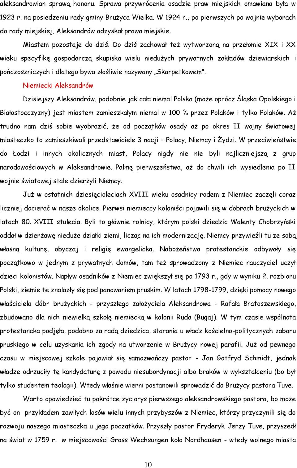 Do dziś zachował też wytworzoną na przełomie XIX i XX wieku specyfikę gospodarczą skupiska wielu niedużych prywatnych zakładów dziewiarskich i pończoszniczych i dlatego bywa złośliwie nazywany