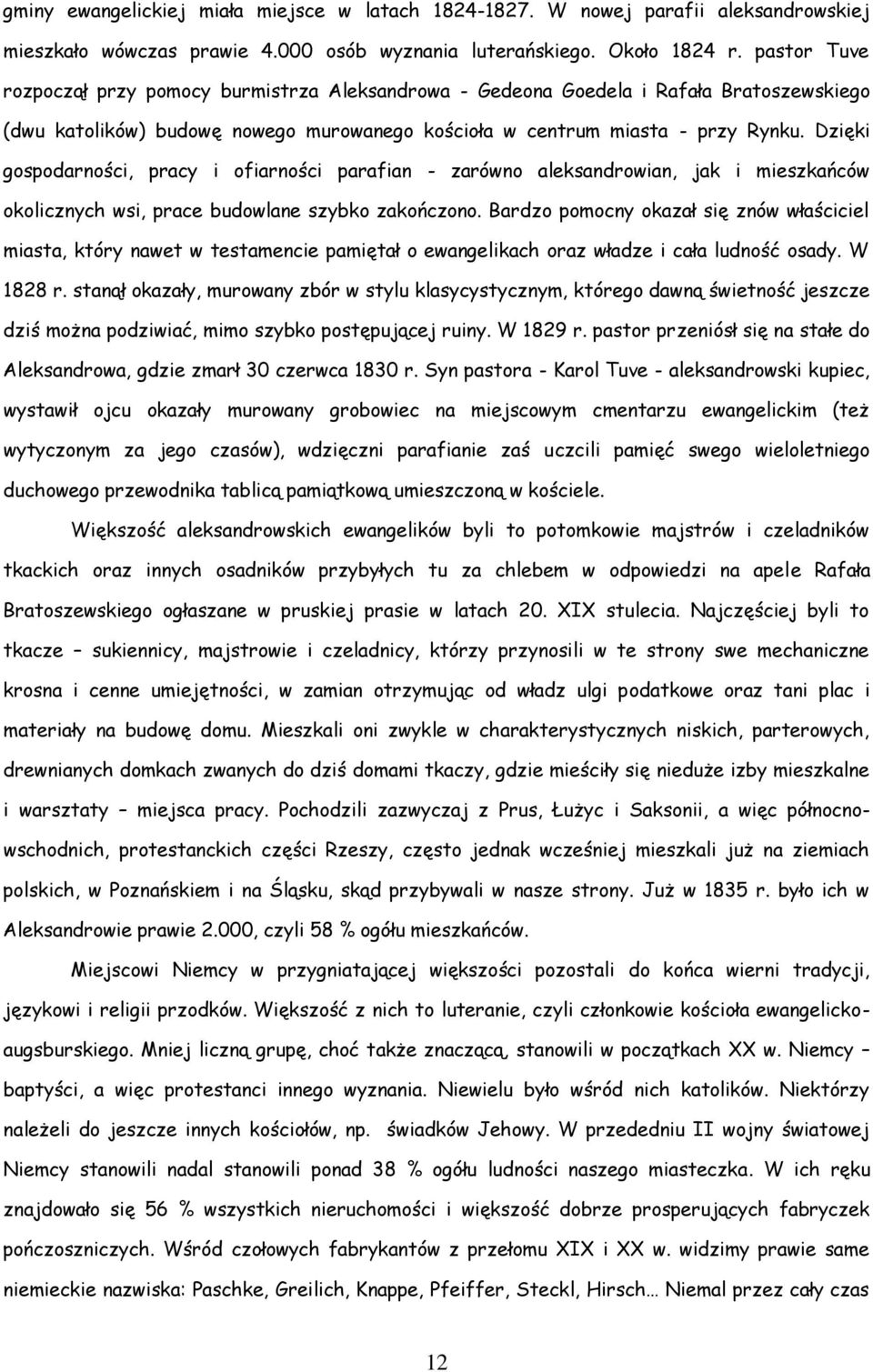 Dzięki gospodarności, pracy i ofiarności parafian - zarówno aleksandrowian, jak i mieszkańców okolicznych wsi, prace budowlane szybko zakończono.