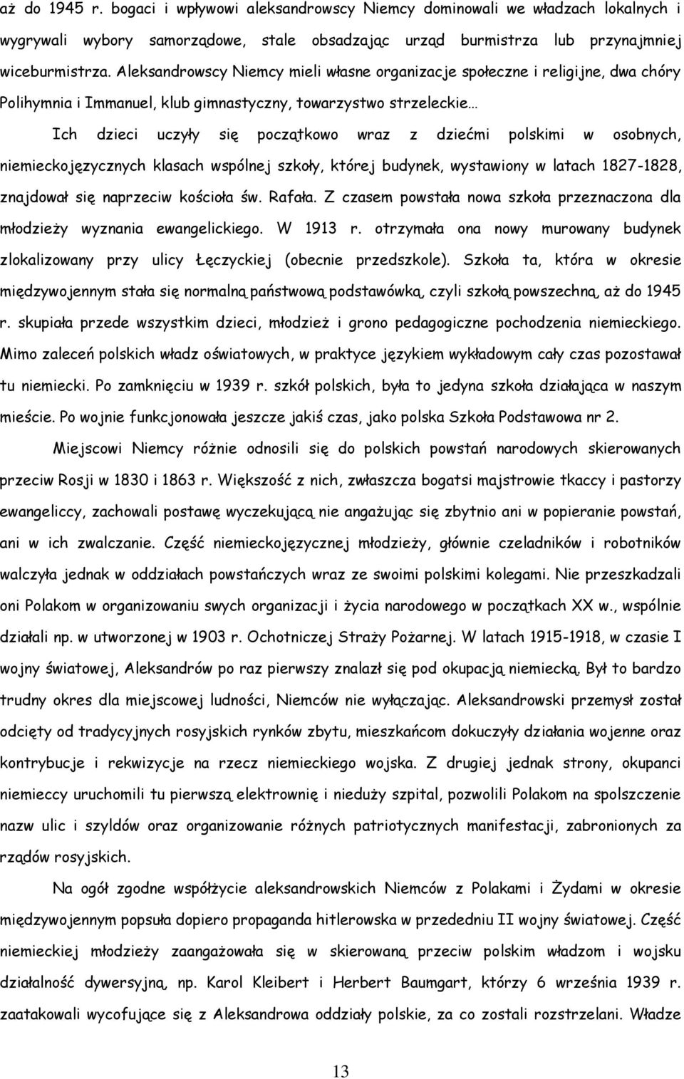 polskimi w osobnych, niemieckojęzycznych klasach wspólnej szkoły, której budynek, wystawiony w latach 1827-1828, znajdował się naprzeciw kościoła św. Rafała.