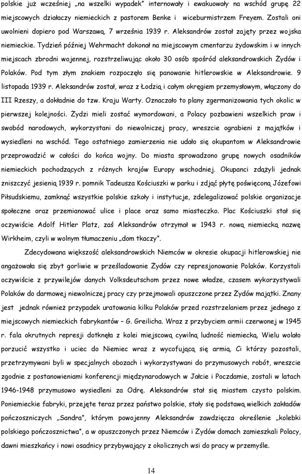 Tydzień później Wehrmacht dokonał na miejscowym cmentarzu żydowskim i w innych miejscach zbrodni wojennej, rozstrzeliwując około 30 osób spośród aleksandrowskich Żydów i Polaków.