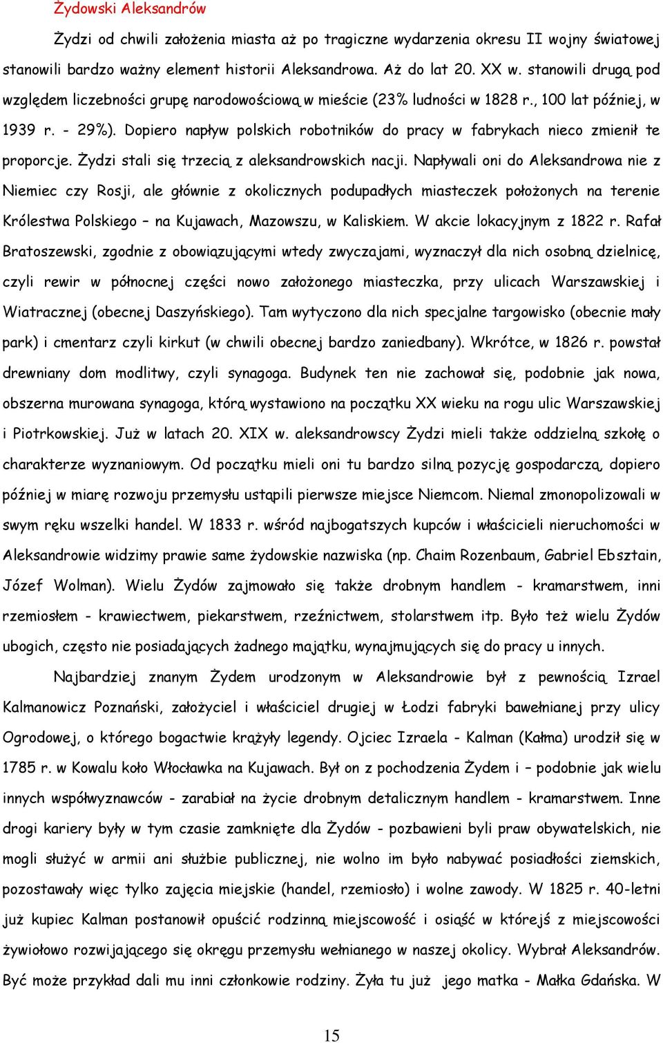 Dopiero napływ polskich robotników do pracy w fabrykach nieco zmienił te proporcje. Żydzi stali się trzecią z aleksandrowskich nacji.