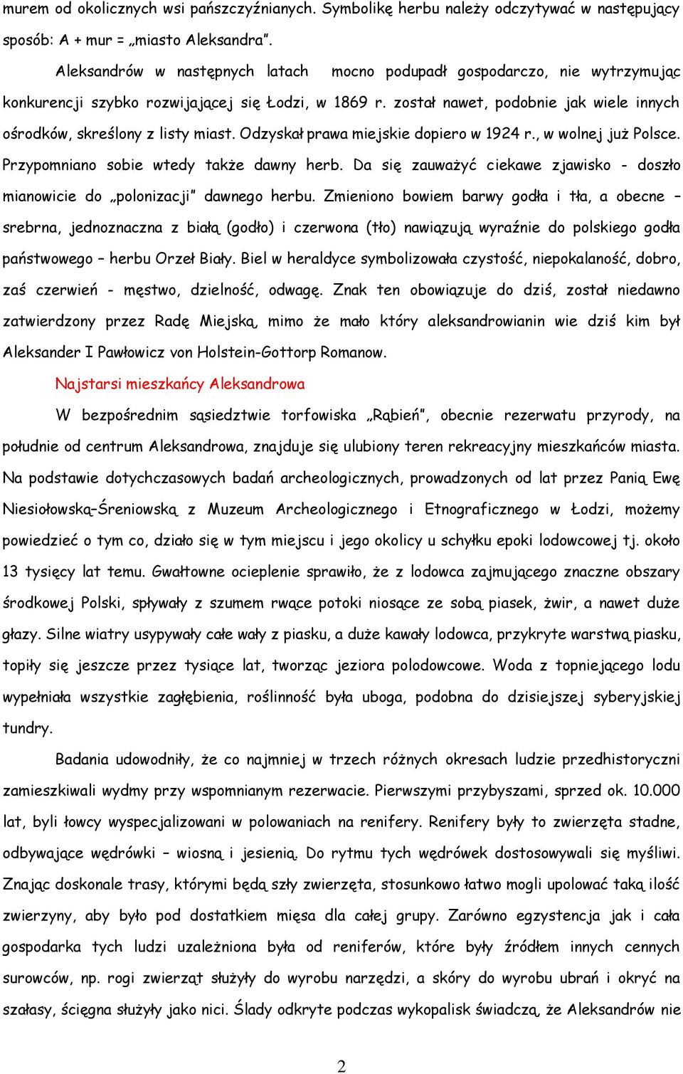 został nawet, podobnie jak wiele innych ośrodków, skreślony z listy miast. Odzyskał prawa miejskie dopiero w 1924 r., w wolnej już Polsce. Przypomniano sobie wtedy także dawny herb.