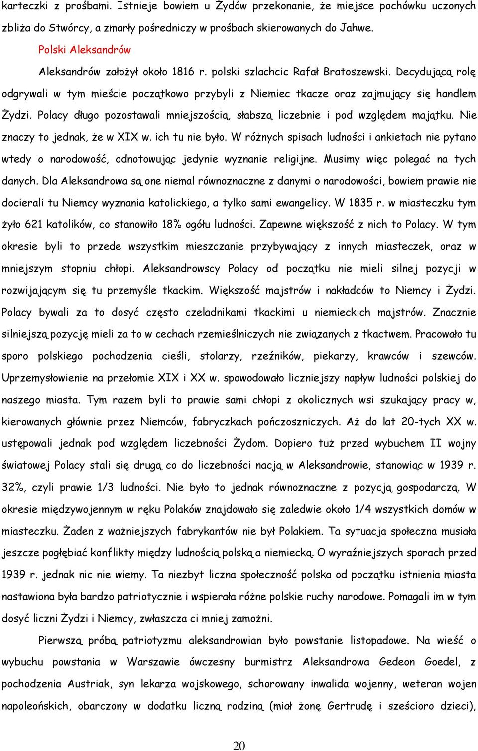 Polacy długo pozostawali mniejszością, słabszą liczebnie i pod względem majątku. Nie znaczy to jednak, że w XIX w. ich tu nie było.