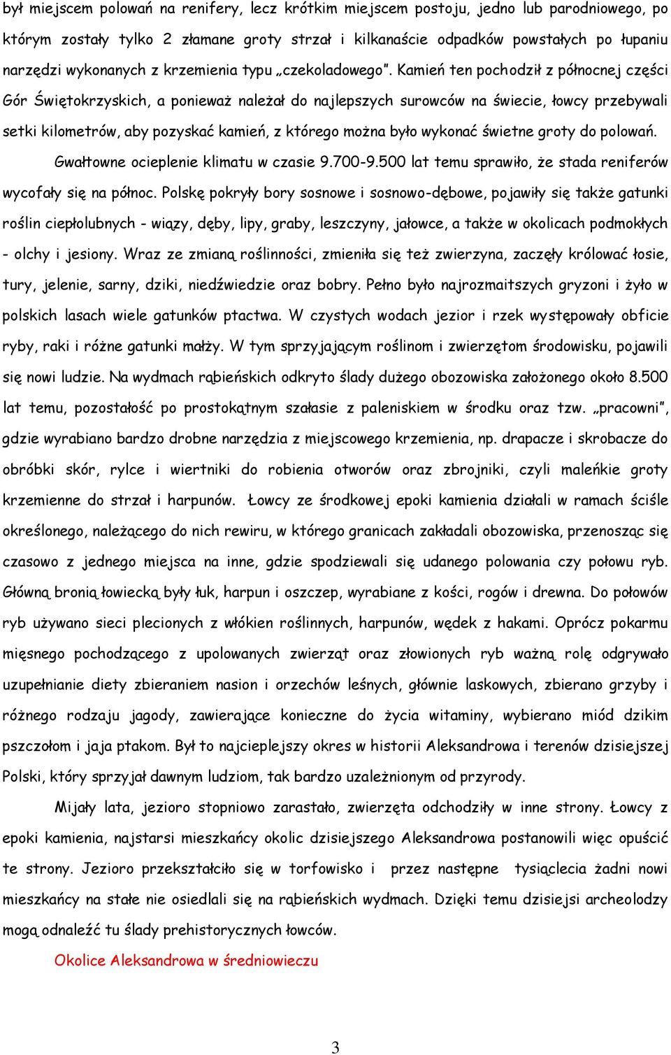 Kamień ten pochodził z północnej części Gór Świętokrzyskich, a ponieważ należał do najlepszych surowców na świecie, łowcy przebywali setki kilometrów, aby pozyskać kamień, z którego można było
