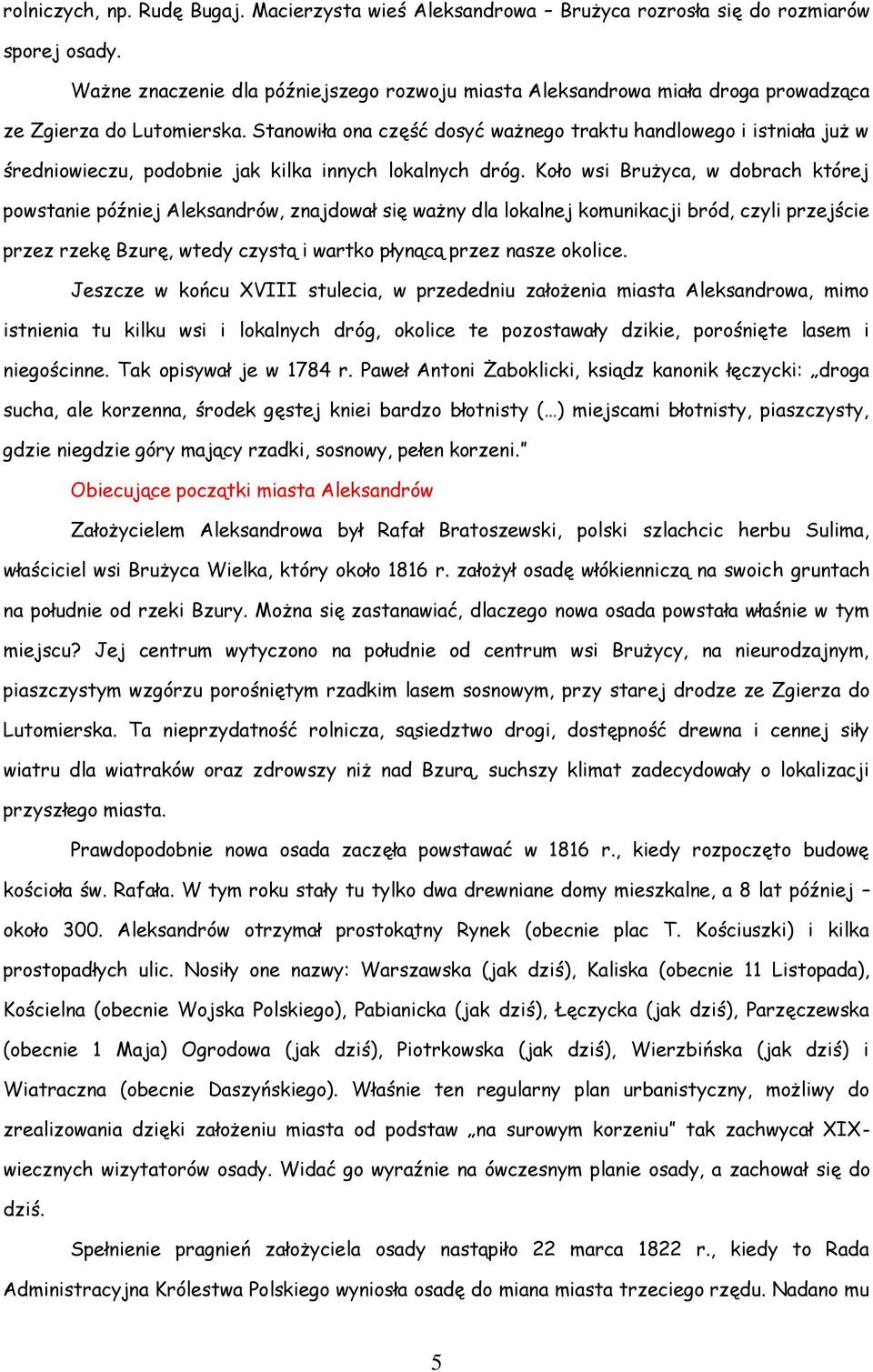 Stanowiła ona część dosyć ważnego traktu handlowego i istniała już w średniowieczu, podobnie jak kilka innych lokalnych dróg.