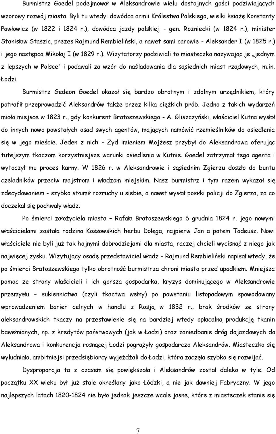 ), minister Stanisław Staszic, prezes Rajmund Rembieliński, a nawet sami carowie - Aleksander I (w 1825 r.) i jego następca Mikołaj I (w 1829 r.). Wizytatorzy podziwiali to miasteczko nazywając je jednym z lepszych w Polsce i podawali za wzór do naśladowania dla sąsiednich miast rządowych, m.