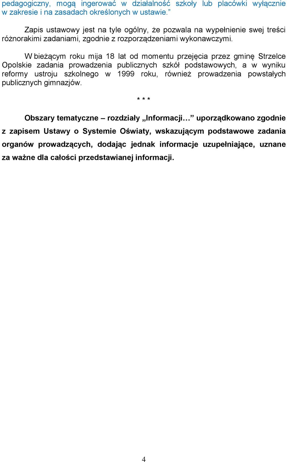 W bieżącym roku mija 18 lat od momentu przejęcia przez gminę Strzelce Opolskie zadania prowadzenia publicznych szkół podstawowych, a w wyniku reformy ustroju szkolnego w 1999 roku,