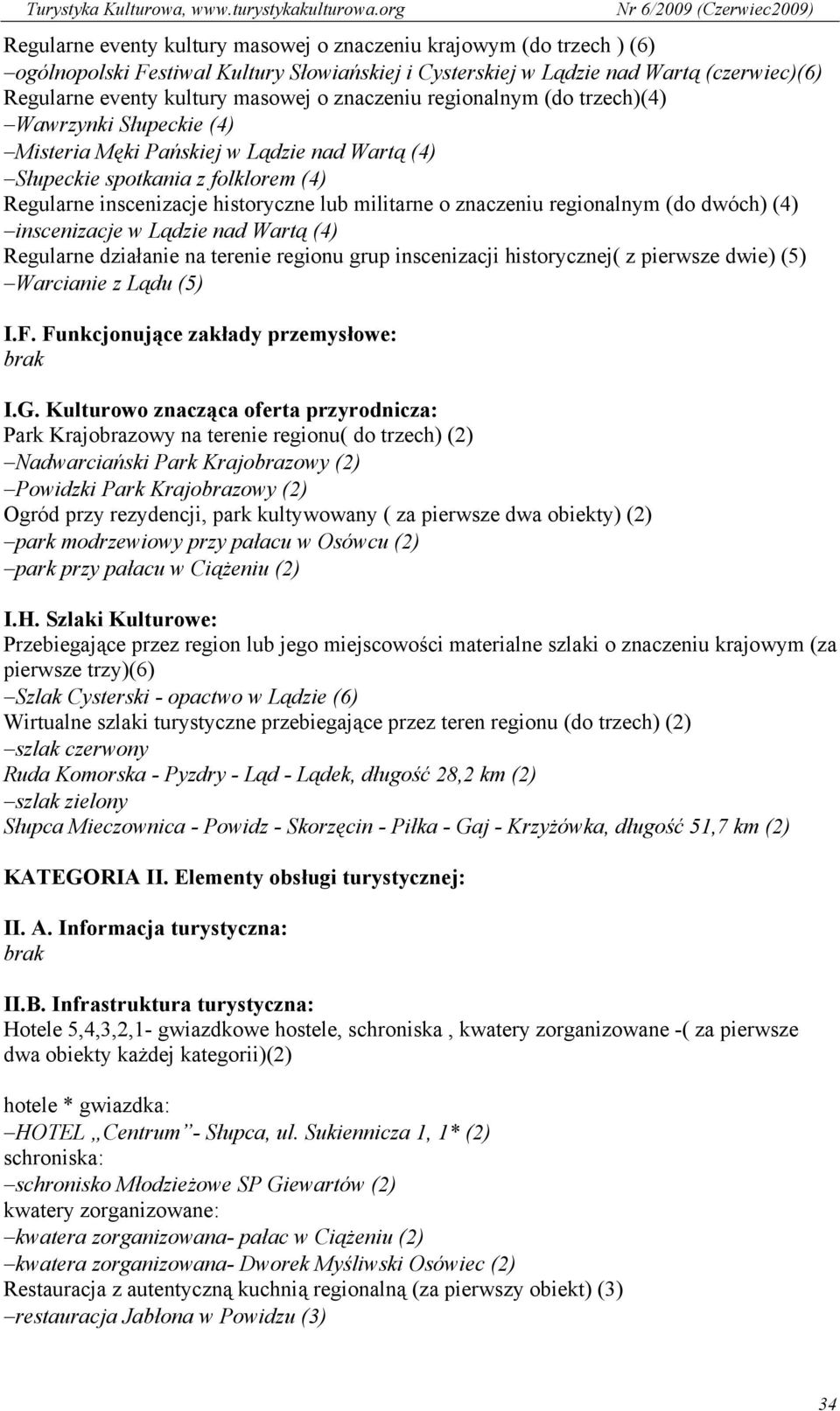 znaczeniu regionalnym (do dwóch) (4) inscenizacje w Lądzie nad Wartą (4) Regularne działanie na terenie regionu grup inscenizacji historycznej( z pierwsze dwie) (5) Warcianie z Lądu (5) I.F.
