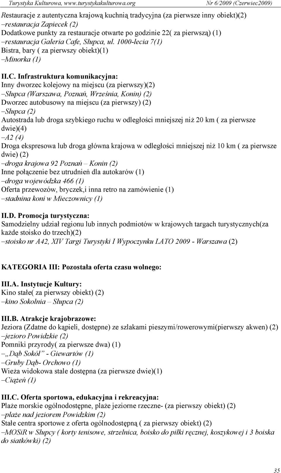 Września, Konin) (2) Dworzec autobusowy na miejscu (za pierwszy) (2) Słupca (2) Autostrada lub droga szybkiego ruchu w odległości mniejszej niż 20 km ( za pierwsze dwie)(4) A2 (4) Droga ekspresowa