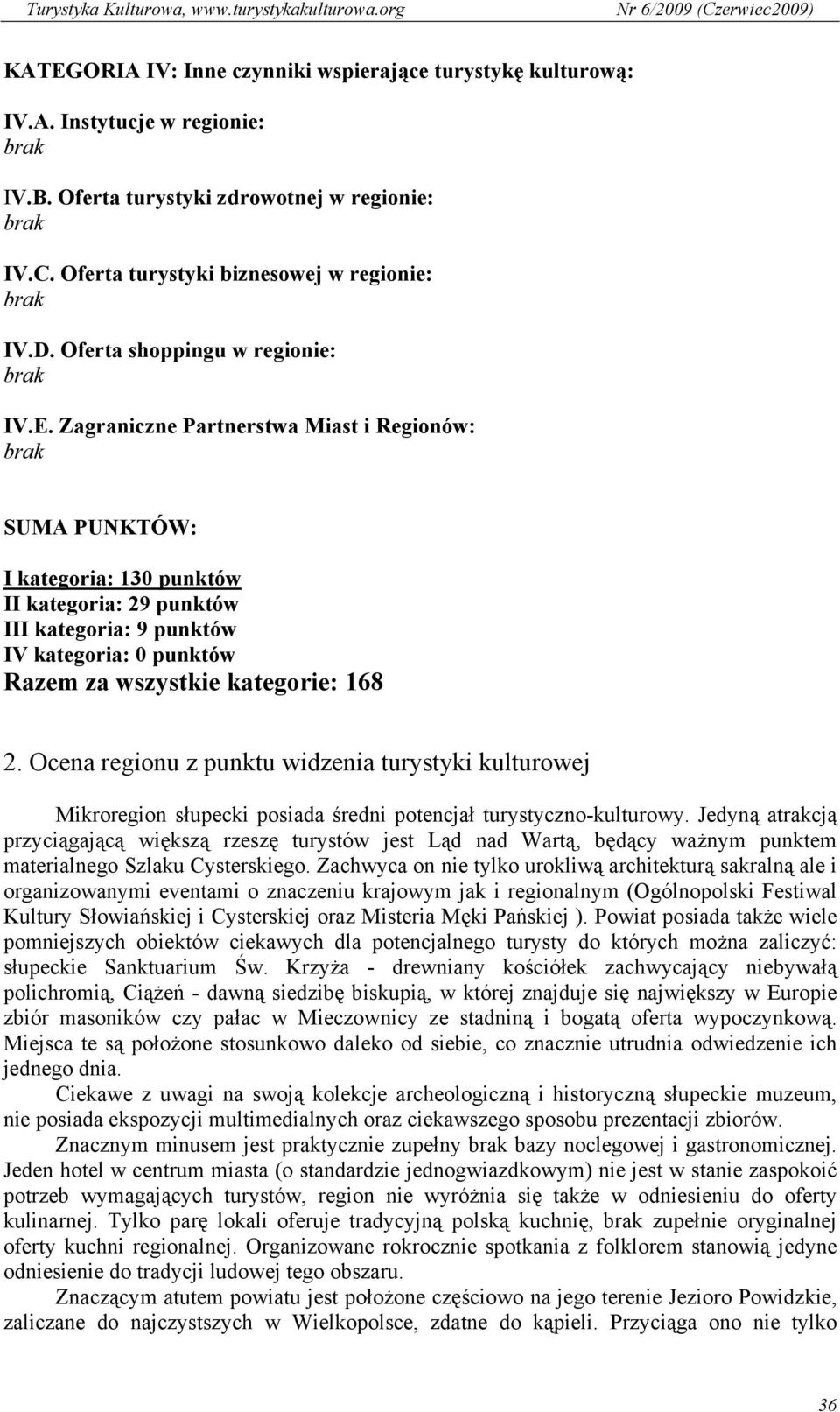 Zagraniczne Partnerstwa Miast i Regionów: SUMA PUNKTÓW: I kategoria: 130 punktów II kategoria: 29 punktów III kategoria: 9 punktów IV kategoria: 0 punktów Razem za wszystkie kategorie: 168 2.