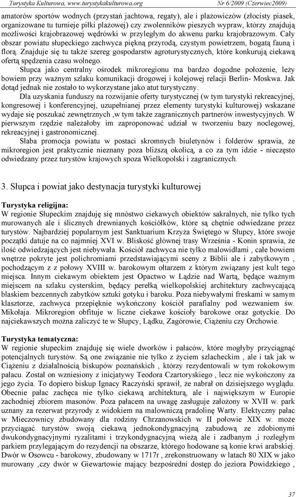 Znajduje się tu także szereg gospodarstw agroturystycznych, które konkurują ciekawą ofertą spędzenia czasu wolnego.