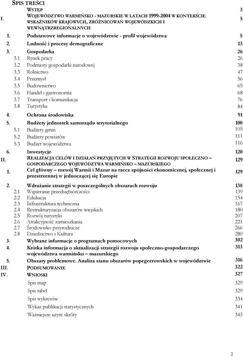 4 Przemysł 56 3.5 Budownictwo 65 3.6 Handel i gastronomia 68 3.7 Transport i komunikacja 76 3.8 Turystyka 84 4. Ochrona środowiska 91 5. Budżety jednostek samorządu terytorialnego 100 5.