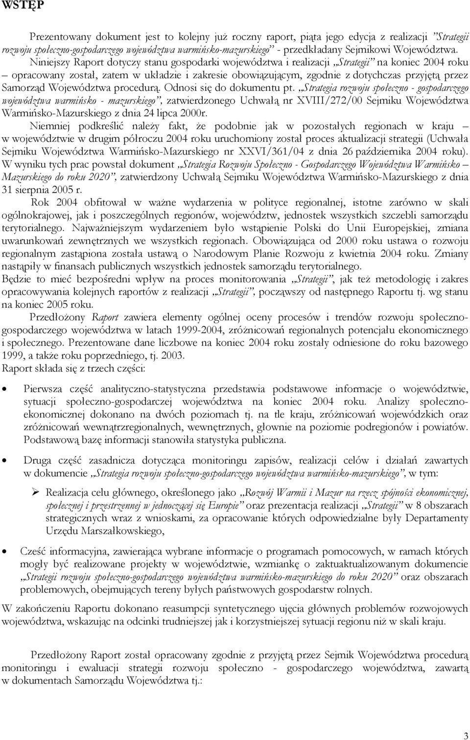 Niniejszy Raport dotyczy stanu gospodarki województwa i realizacji Strategii na koniec 2004 roku opracowany został, zatem w układzie i zakresie obowiązującym, zgodnie z dotychczas przyjętą przez