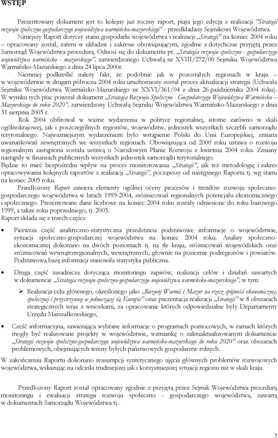 Niniejszy Raport dotyczy stanu gospodarki województwa i realizacji Strategii na koniec 2004 roku opracowany został, zatem w układzie i zakresie obowiązującym, zgodnie z dotychczas przyjętą przez