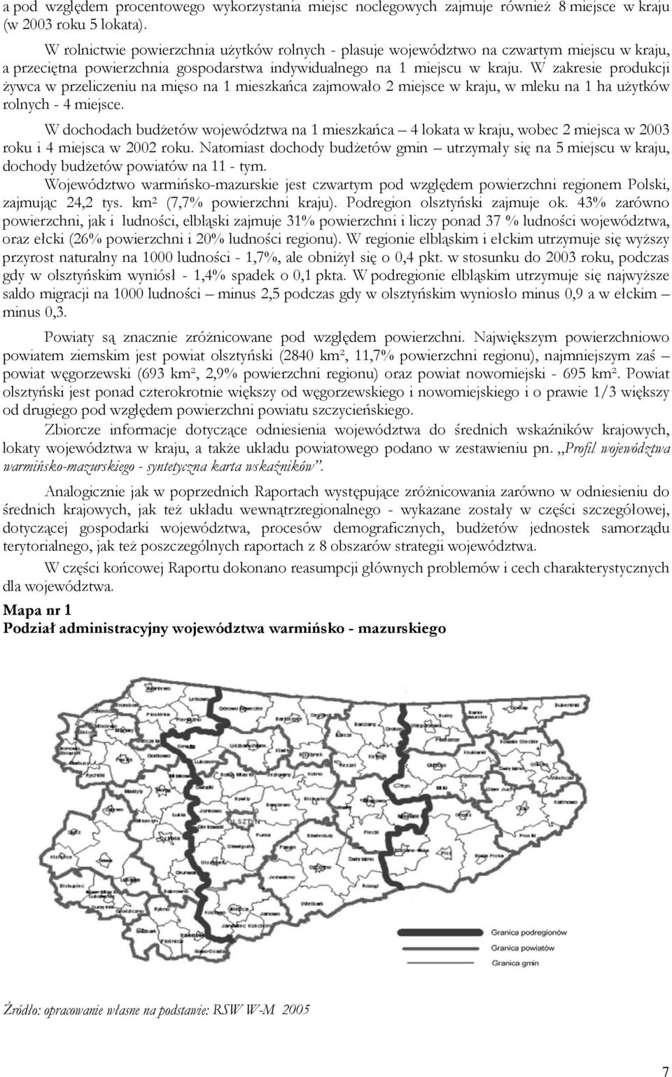 W zakresie produkcji żywca w przeliczeniu na mięso na 1 mieszkańca zajmowało 2 miejsce w kraju, w mleku na 1 ha użytków rolnych - 4 miejsce.