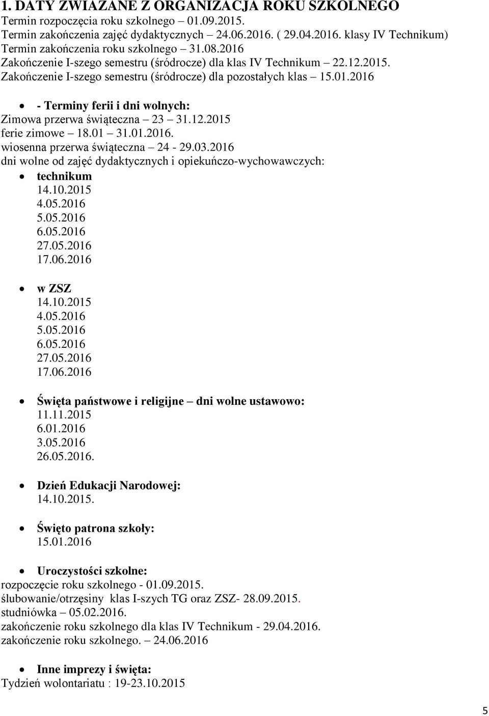 12.2015 ferie zimowe 18.01 31.01.2016. wiosenna przerwa świąteczna 24-29.03.2016 dni wolne od zajęć dydaktycznych i opiekuńczo-wychowawczych: technikum 14.10.2015 4.05.2016 5.05.2016 6.05.2016 27.05.2016 17.