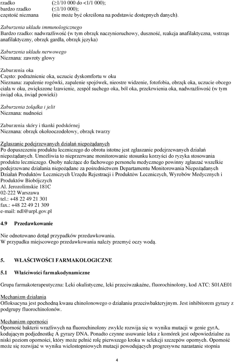 układu nerwowego Nieznana: zawroty głowy Zaburzenia oka Często: podrażnienie oka, uczucie dyskomfortu w oku Nieznana: zapalenie rogówki, zapalenie spojówek, nieostre widzenie, fotofobia, obrzęk oka,