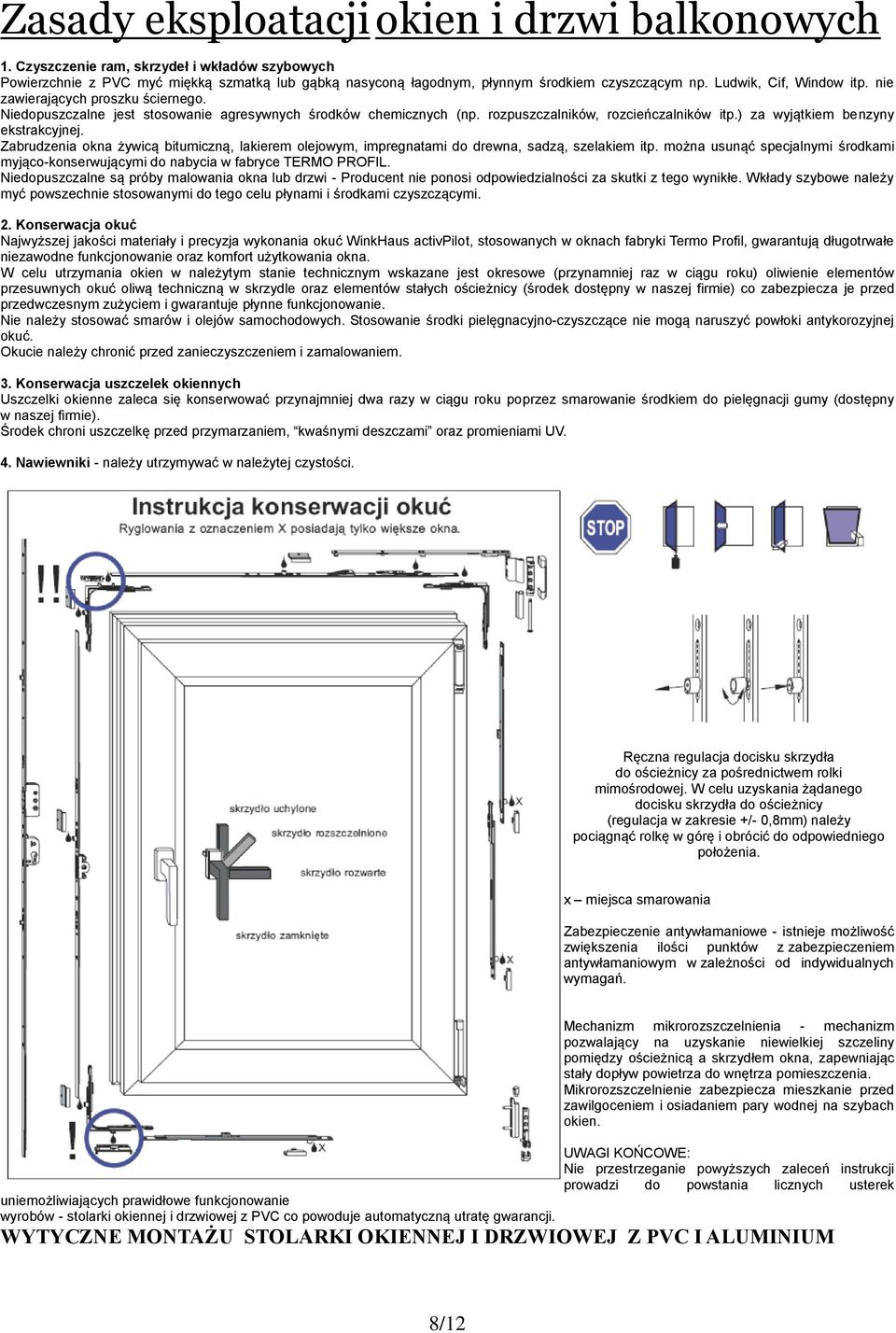 ) za wyjątkiem benzyny ekstrakcyjnej. Zabrudzenia okna żywicą bitumiczną, lakierem olejowym, impregnatami do drewna, sadzą, szelakiem itp.