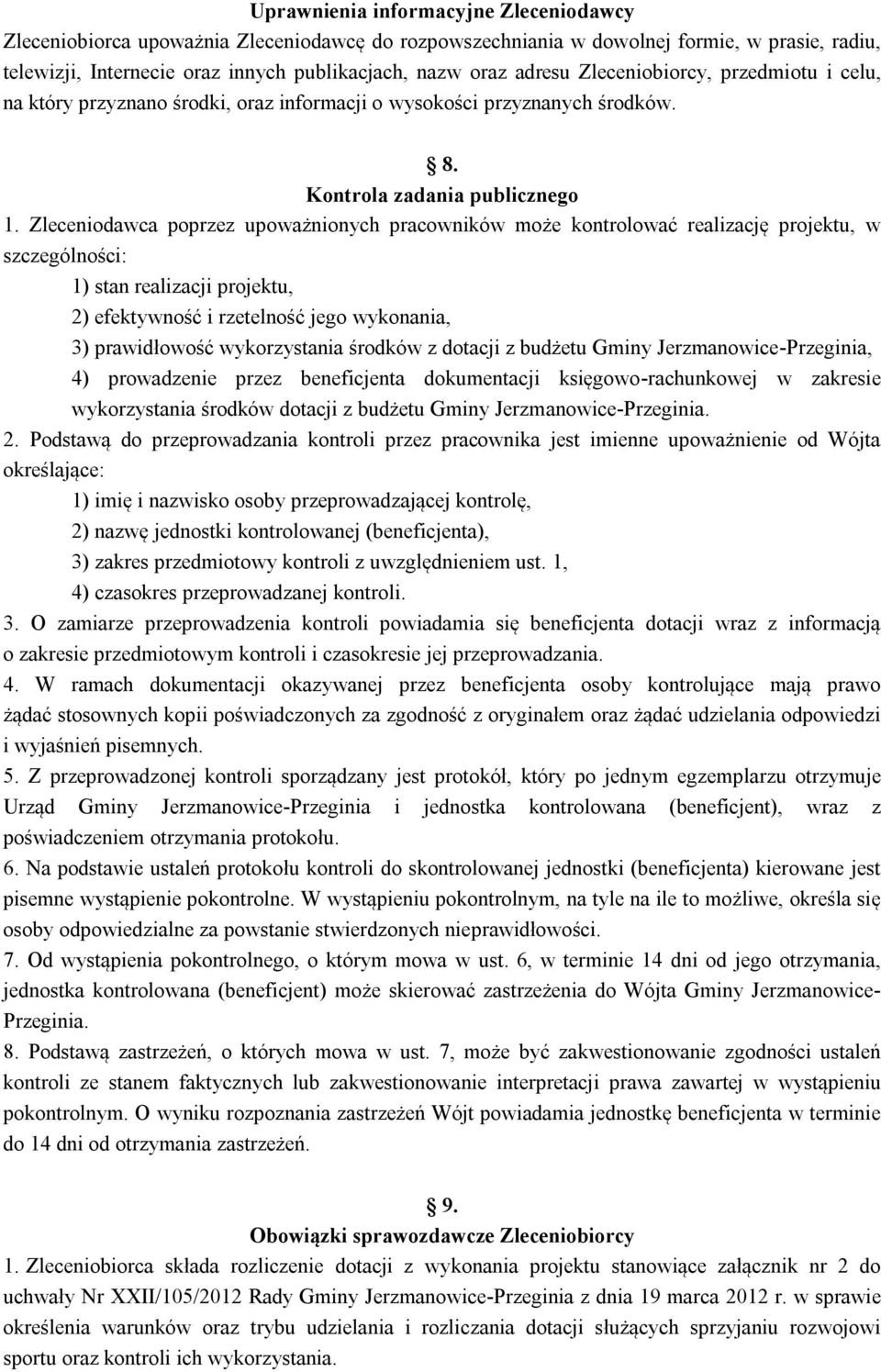 Zleceniodawca poprzez upoważnionych pracowników może kontrolować realizację projektu, w szczególności: 1) stan realizacji projektu, 2) efektywność i rzetelność jego wykonania, 3) prawidłowość