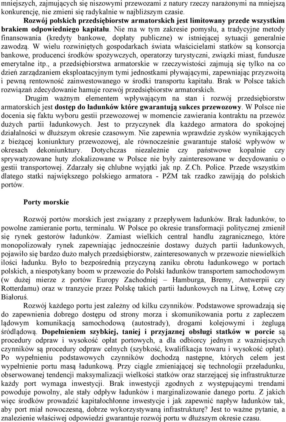 Nie ma w tym zakresie pomysłu, a tradycyjne metody finansowania (kredyty bankowe, dopłaty publiczne) w istniejącej sytuacji generalnie zawodzą.