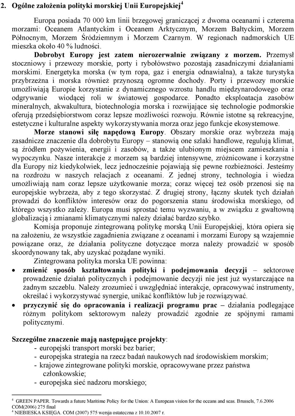 Przemysł stoczniowy i przewozy morskie, porty i rybołówstwo pozostają zasadniczymi działaniami morskimi.