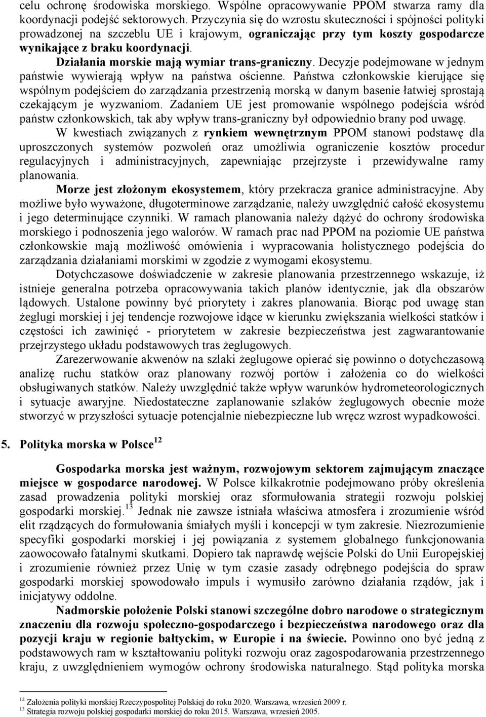 Działania morskie mają wymiar trans-graniczny. Decyzje podejmowane w jednym państwie wywierają wpływ na państwa ościenne.
