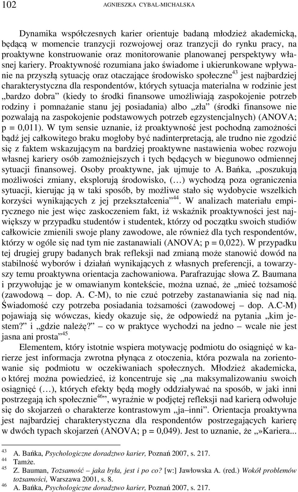 Proaktywność rozumiana jako świadome i ukierunkowane wpływanie na przyszłą sytuację oraz otaczające środowisko społeczne 43 jest najbardziej charakterystyczna dla respondentów, których sytuacja
