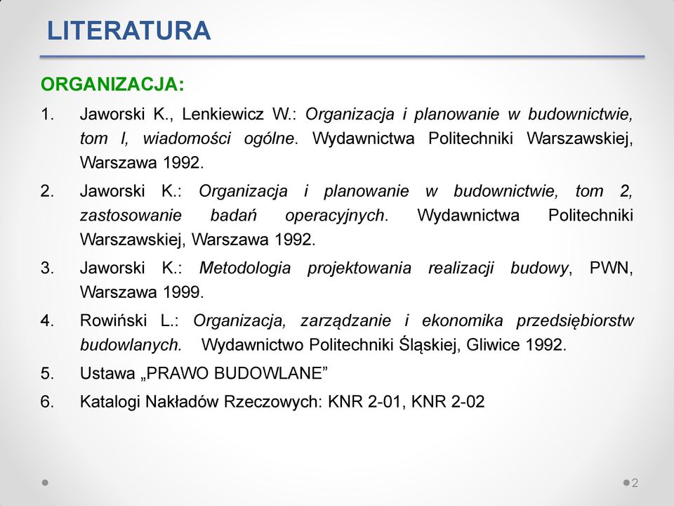 Wydawnictwa Politechniki Warszawskiej, Warszawa 1992. 3. Jaworski K.: Metodologia projektowania realizacji budowy, PWN, Warszawa 1999. 4. Rowiński L.