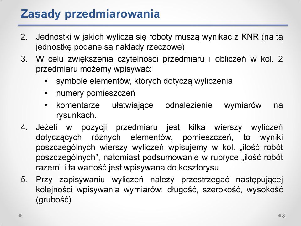 Jeżeli w pozycji przedmiaru jest kilka wierszy wyliczeń dotyczących różnych elementów, pomieszczeń, to wyniki poszczególnych wierszy wyliczeń wpisujemy w kol.