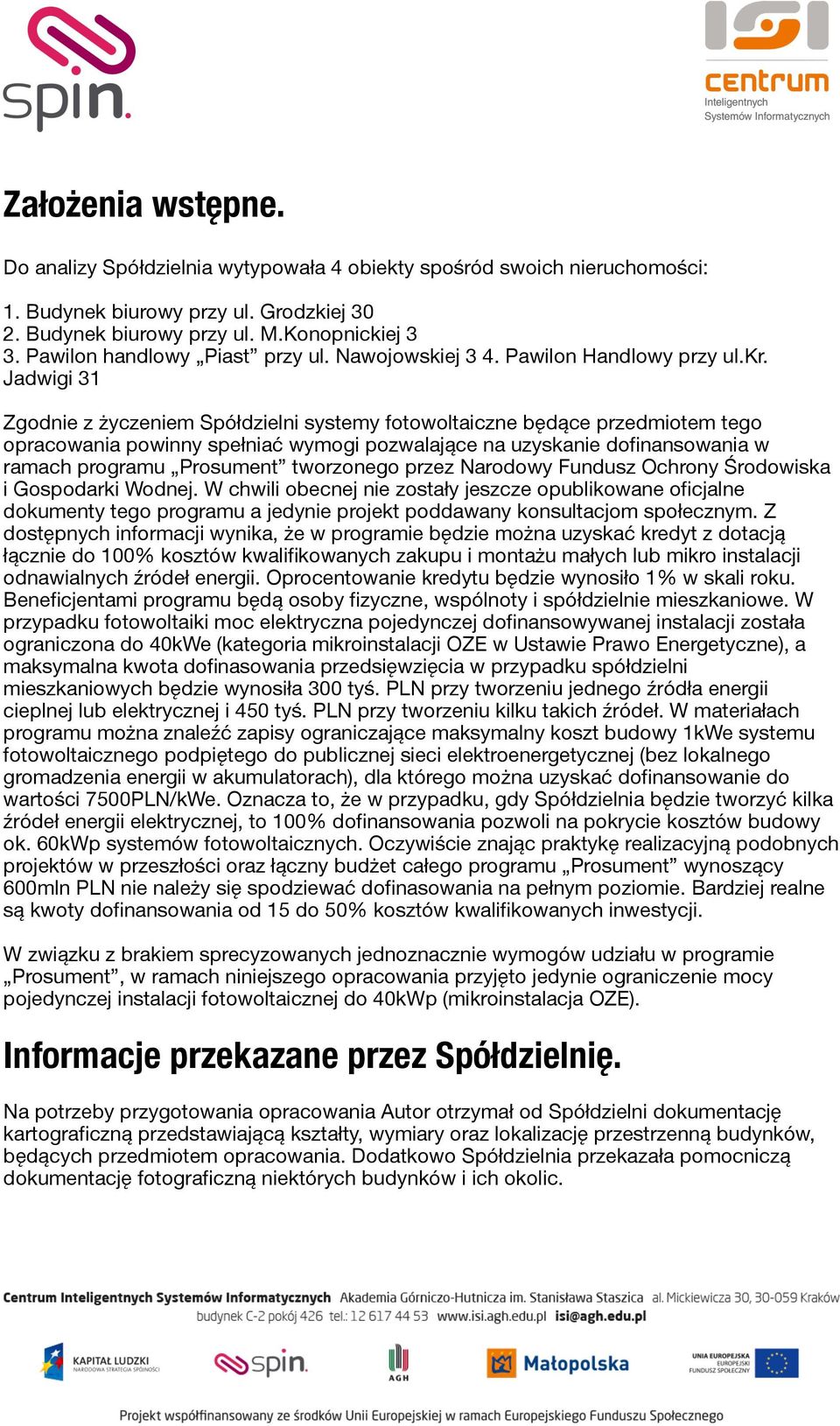 Jadwigi 31 Zgodnie z życzeniem Spółdzielni systemy fotowoltaiczne będące przedmiotem tego opracowania powinny spełniać wymogi pozwalające na uzyskanie dofinansowania w ramach programu Prosument