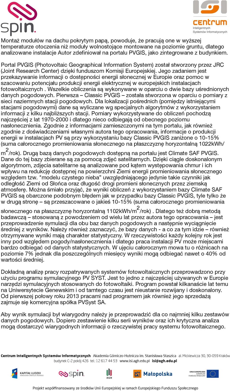 Jego zadaniem jest przekazywanie informacji o dostępności energii słonecznej w Europie oraz pomoc w szacowaniu potencjału produkcji energii elektrycznej w europejskich instalacjach fotowoltaicznych.
