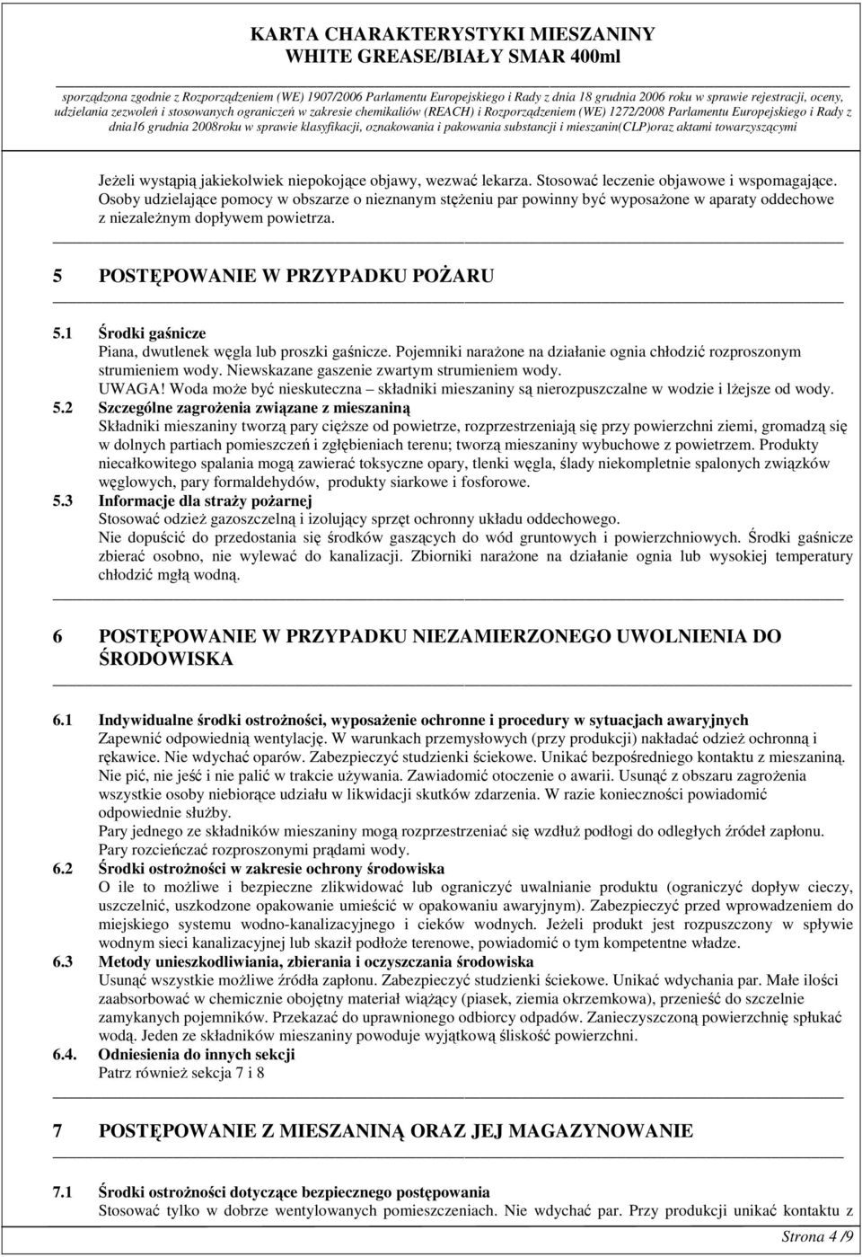1 Środki gaśnicze Piana, dwutlenek węgla lub proszki gaśnicze. Pojemniki narażone na działanie ognia chłodzić rozproszonym strumieniem wody. Niewskazane gaszenie zwartym strumieniem wody. UWAGA!