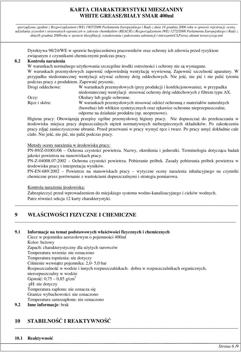 Zapewnić szczelność aparatury. W przypadku niedostatecznej wentylacji używać ochrony dróg oddechowych. Nie jeść, nie pić i nie palić tytoniu podczas pracy z produktem. Zapewnić prysznic.