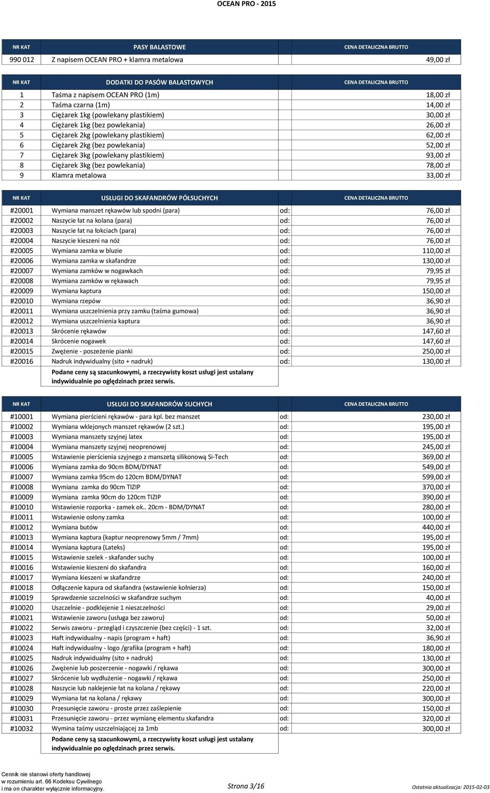 (bez powlekania) 52,00 zł 7 Ciężarek 3kg (powlekany plastikiem) 93,00 zł 8 Ciężarek 3kg (bez powlekania) 78,00 zł 9 Klamra metalowa 33,00 zł NR KAT USŁUGI DO SKAFANDRÓW PÓŁSUCHYCH CENA DETALICZNA