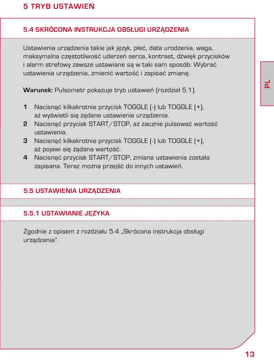 ustawiane są w taki sam sposób: Wybrać ustawienia urządzenia, zmienić wartość i zapisać zmianę. Warunek: Pulsometr pokazuje tryb ustawień (rozdział 5.1).