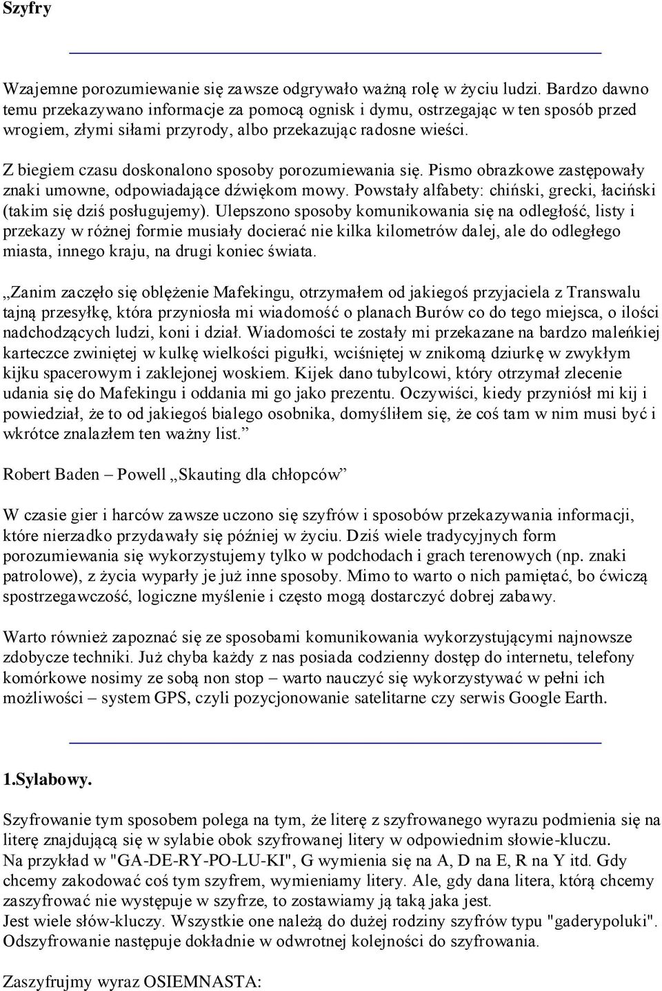Z biegiem czasu doskonalono sposoby porozumiewania się. Pismo obrazkowe zastępowały znaki umowne, odpowiadające dźwiękom mowy.