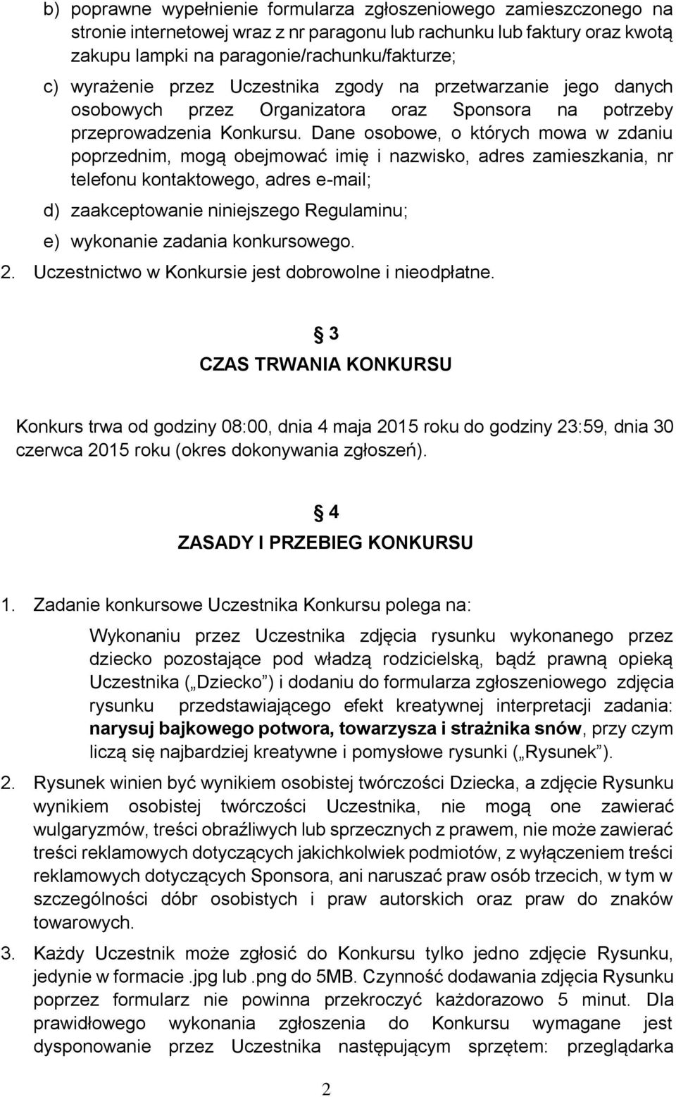 Dane osobowe, o których mowa w zdaniu poprzednim, mogą obejmować imię i nazwisko, adres zamieszkania, nr telefonu kontaktowego, adres e-mail; d) zaakceptowanie niniejszego Regulaminu; e) wykonanie