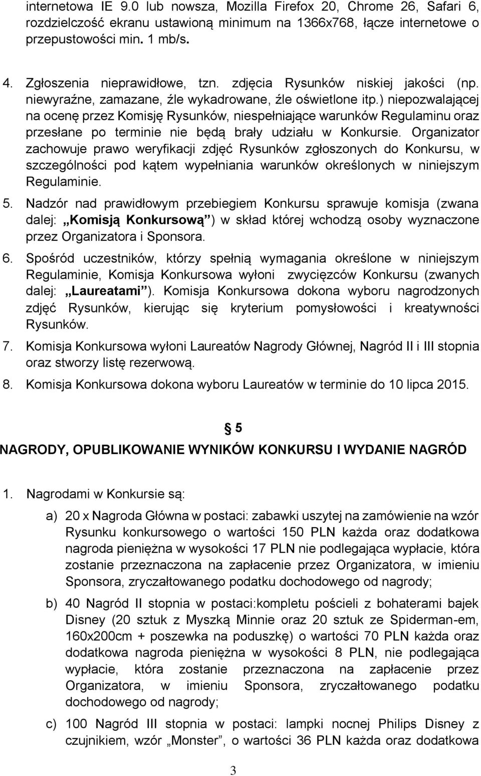 ) niepozwalającej na ocenę przez Komisję Rysunków, niespełniające warunków Regulaminu oraz przesłane po terminie nie będą brały udziału w Konkursie.