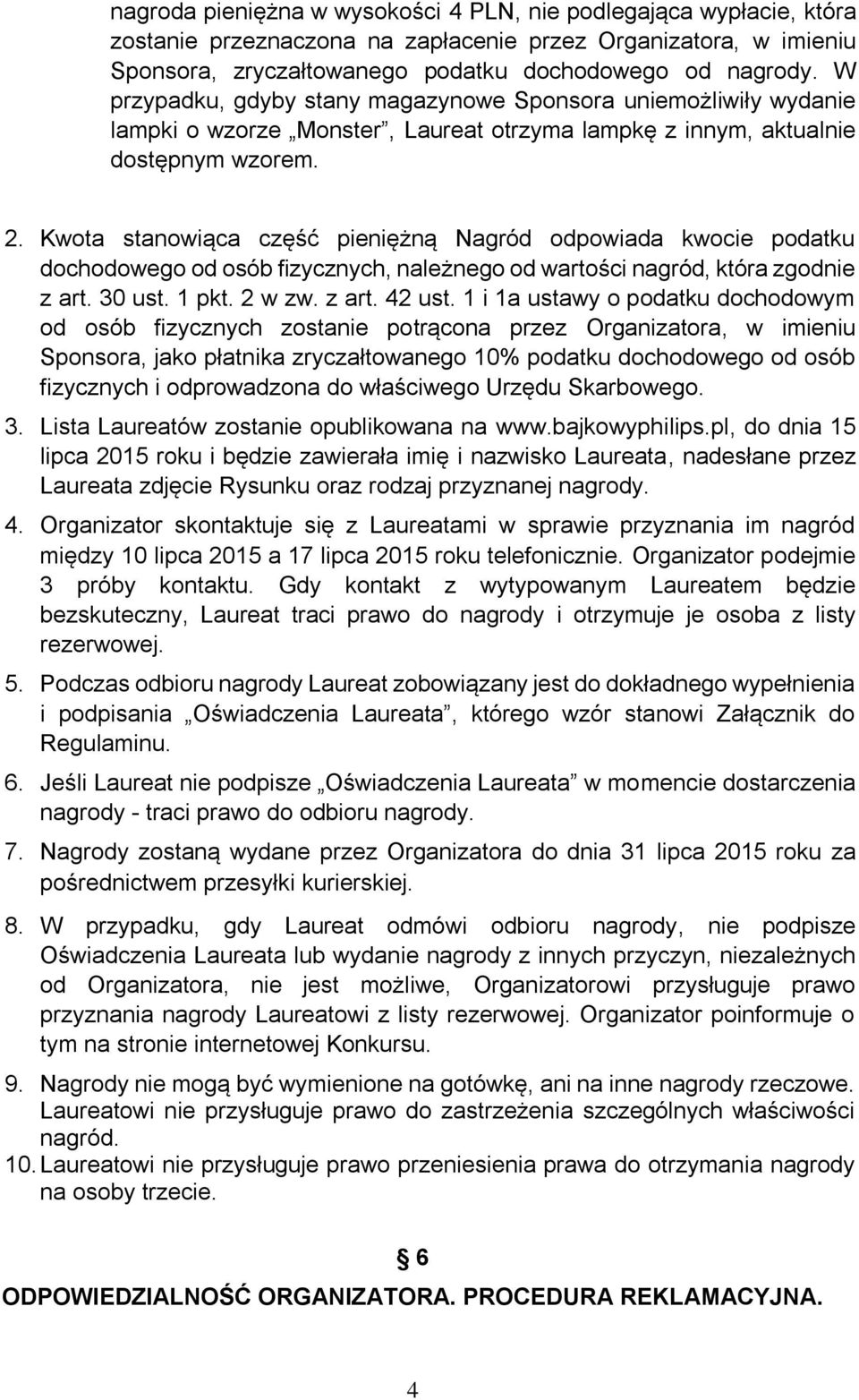 Kwota stanowiąca część pieniężną Nagród odpowiada kwocie podatku dochodowego od osób fizycznych, należnego od wartości nagród, która zgodnie z art. 30 ust. 1 pkt. 2 w zw. z art. 42 ust.