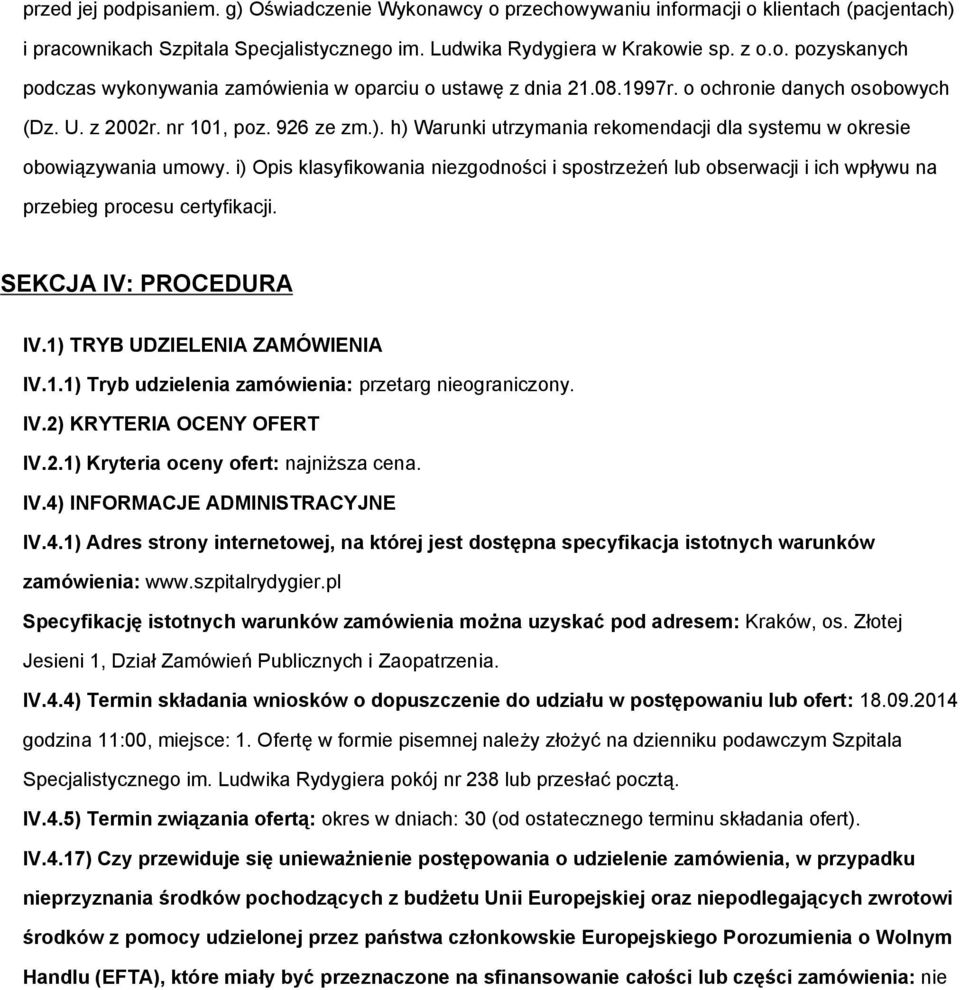 i) Opis klasyfikowania niezgodności i spostrzeżeń lub obserwacji i ich wpływu na przebieg procesu certyfikacji. SEKCJA IV: PROCEDURA IV.1) TRYB UDZIELENIA ZAMÓWIENIA IV.1.1) Tryb udzielenia zamówienia: przetarg nieograniczony.