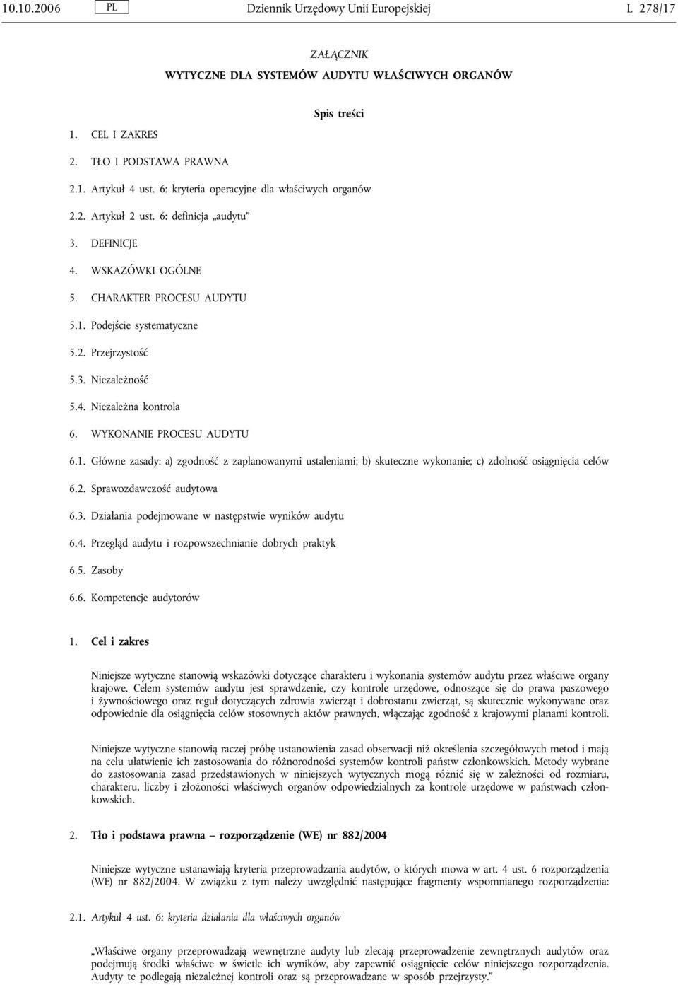 4. Niezależna kontrola 6. WYKONANIE PROCESU AUDYTU 6.1. Główne zasady: a) zgodność z zaplanowanymi ustaleniami; b) skuteczne wykonanie; c) zdolność osiągnięcia celów 6.2. Sprawozdawczość audytowa 6.3.